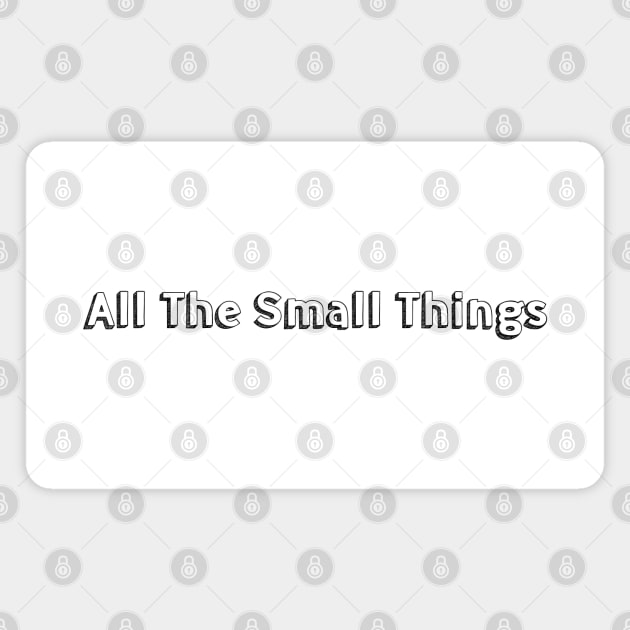 All The Small Things // Typography Design Magnet by Aqumoet